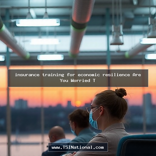 insurance training for economic resilience Are You Worried T