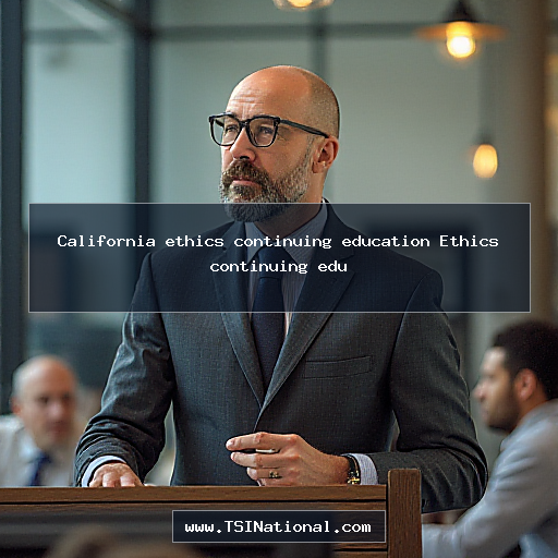 California ethics continuing education Ethics continuing edu