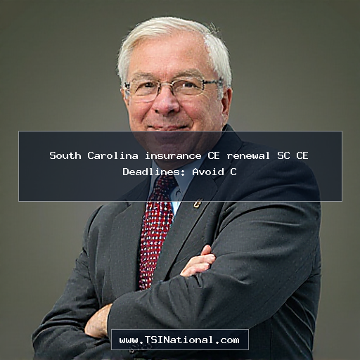 South Carolina insurance CE renewal SC CE Deadlines: Avoid C